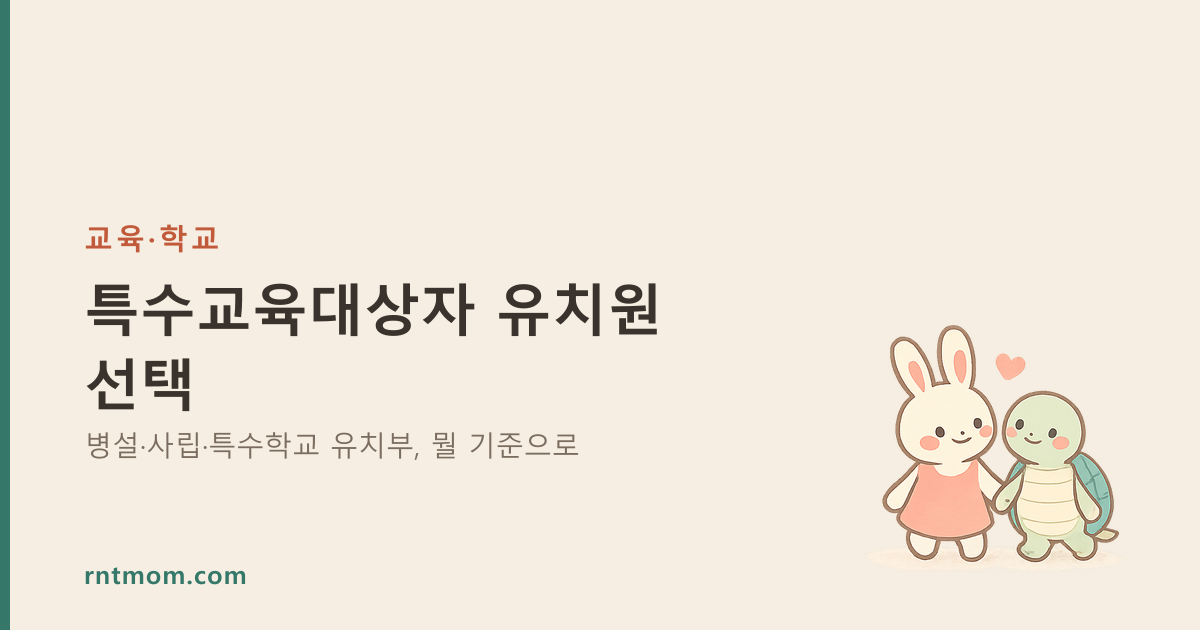 특수교육대상자 유치원 선택 — 병설·사립·특수학교 유치부, 뭘 기준으로
